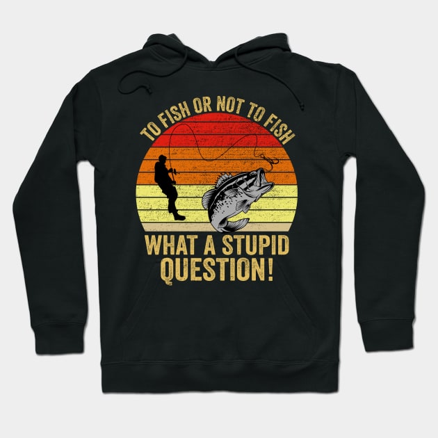 To Fish Or Not To Fish What A Stupid Question Funny Fishing Hoodie by DragonTees